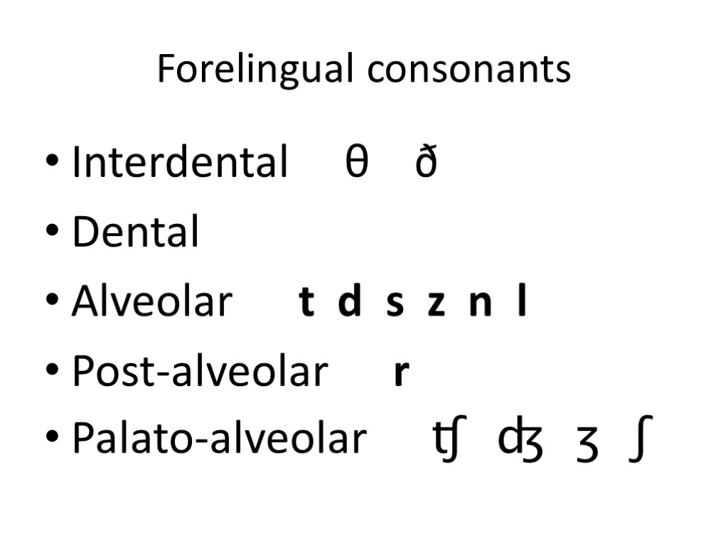 Forelingual consonants Interdental θ ð Dental Alveolar t d s z n l Post-alveolar